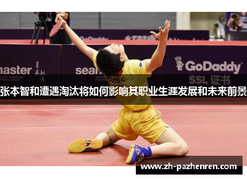 张本智和遭遇淘汰将如何影响其职业生涯发展和未来前景 张本智和遭遇淘汰将如何影响其职业生涯发展和未来前景