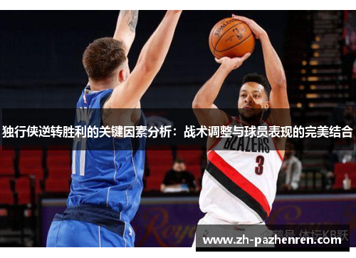 独行侠逆转胜利的关键因素分析：战术调整与球员表现的完美结合