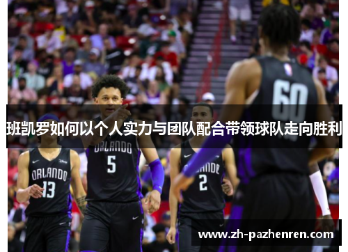 班凯罗如何以个人实力与团队配合带领球队走向胜利 班凯罗如何以个人实力与团队配合带领球队走向胜利