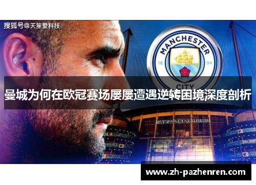 曼城为何在欧冠赛场屡屡遭遇逆转困境深度剖析