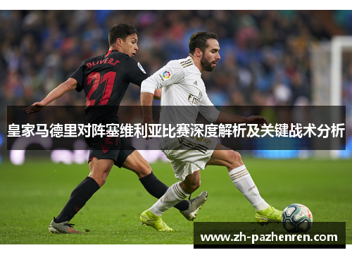 皇家马德里对阵塞维利亚比赛深度解析及关键战术分析 皇家马德里对阵塞维利亚比赛深度解析及关键战术分析