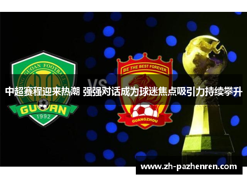 中超赛程迎来热潮 强强对话成为球迷焦点吸引力持续攀升