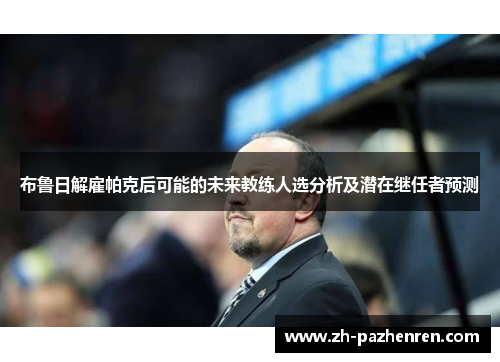 布鲁日解雇帕克后可能的未来教练人选分析及潜在继任者预测 布鲁日解雇帕克后可能的未来教练人选分析及潜在继任者预测