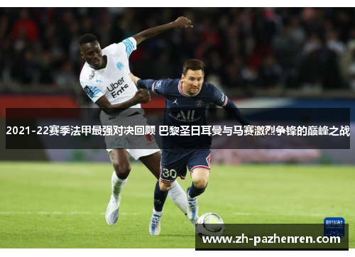 2021-22赛季法甲最强对决回顾 巴黎圣日耳曼与马赛激烈争锋的巅峰之战
