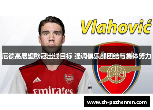 厄德高展望欧冠出线目标 强调俱乐部团结与集体努力