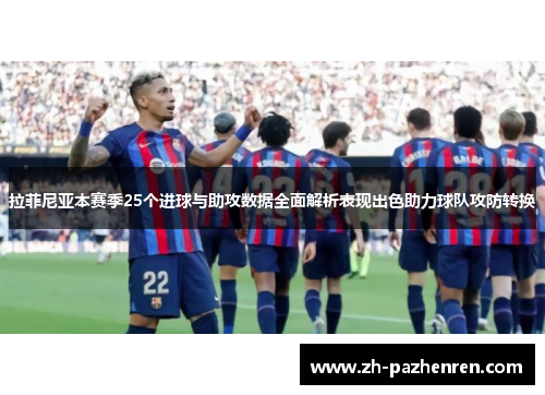 拉菲尼亚本赛季25个进球与助攻数据全面解析表现出色助力球队攻防转换