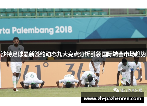沙特足球最新签约动态九大亮点分析引领国际转会市场趋势 沙特足球最新签约动态九大亮点分析引领国际转会市场趋势