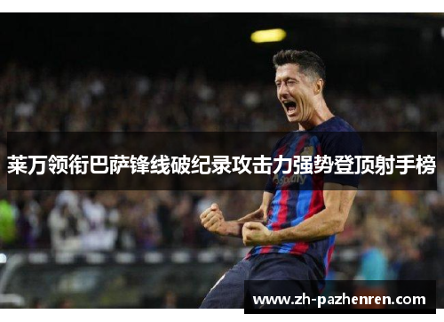 莱万领衔巴萨锋线破纪录攻击力强势登顶射手榜