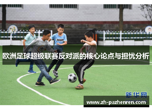 欧洲足球超级联赛反对派的核心论点与担忧分析
