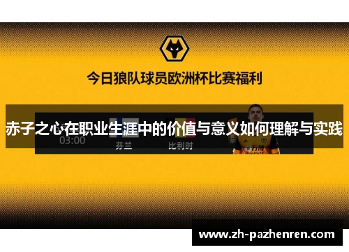 赤子之心在职业生涯中的价值与意义如何理解与实践 赤子之心在职业生涯中的价值与意义如何理解与实践
