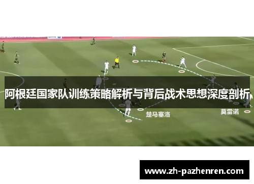 阿根廷国家队训练策略解析与背后战术思想深度剖析