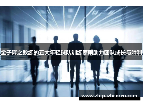 金子隆之教练的五大年轻球队训练原则助力团队成长与胜利 金子隆之教练的五大年轻球队训练原则助力团队成长与胜利