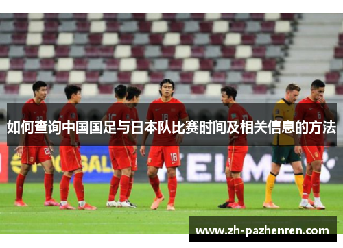 如何查询中国国足与日本队比赛时间及相关信息的方法