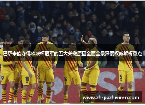 巴萨未能夺得欧联杯冠军的五大关键原因全面全景深度权威解析重点