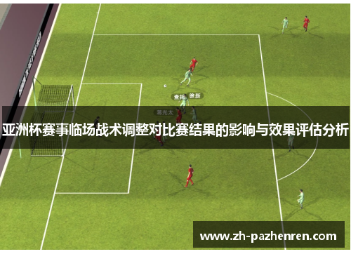 亚洲杯赛事临场战术调整对比赛结果的影响与效果评估分析 亚洲杯赛事临场战术调整对比赛结果的影响与效果评估分析