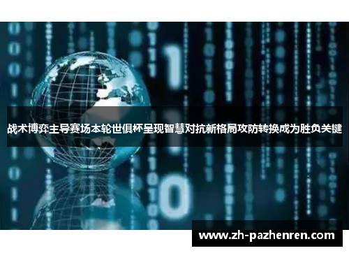 战术博弈主导赛场本轮世俱杯呈现智慧对抗新格局攻防转换成为胜负关键