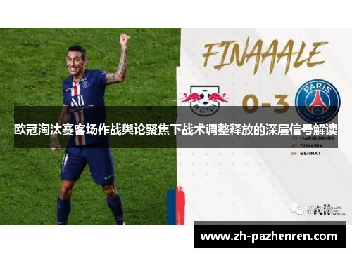欧冠淘汰赛客场作战舆论聚焦下战术调整释放的深层信号解读 欧冠淘汰赛客场作战舆论聚焦下战术调整释放的深层信号解读