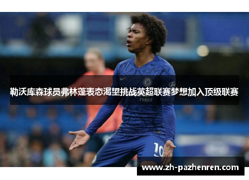 勒沃库森球员弗林蓬表态渴望挑战英超联赛梦想加入顶级联赛