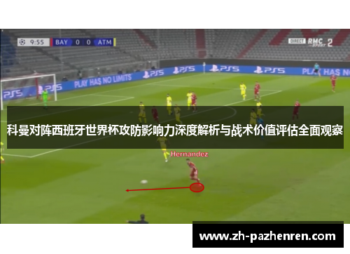 科曼对阵西班牙世界杯攻防影响力深度解析与战术价值评估全面观察