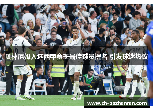 贝林厄姆入选西甲赛季最佳球员提名 引发球迷热议